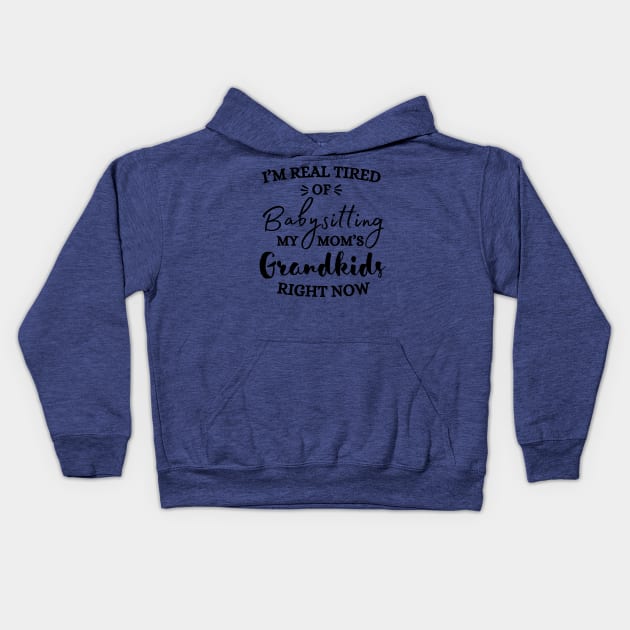 I’m Real Tired Of Babysitting My Mom’s Grandkids Right Now Shirt Kids Hoodie by Surrealart